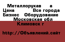 Металлорукав 4657а › Цена ­ 5 000 - Все города Бизнес » Оборудование   . Московская обл.,Климовск г.